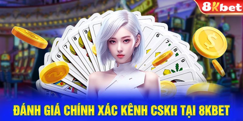Đánh giá chính xác kênh CSKH tại 8KBET