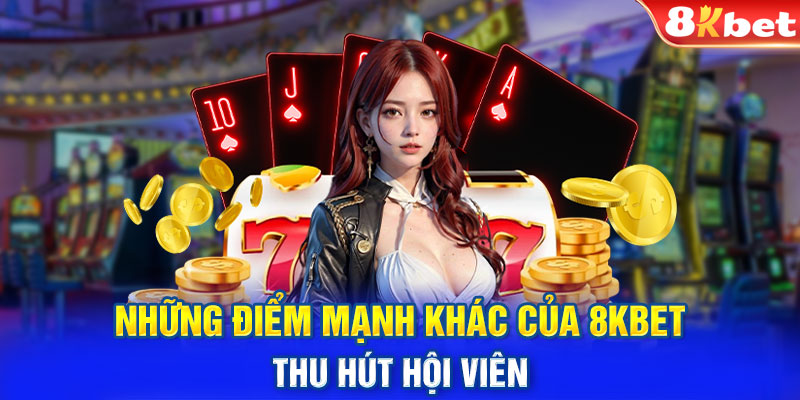 Những điểm mạnh khác của 8KBET thu hút hội viên