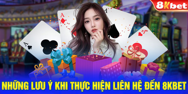 Những lưu ý khi thực hiện liên hệ đến 8KBET