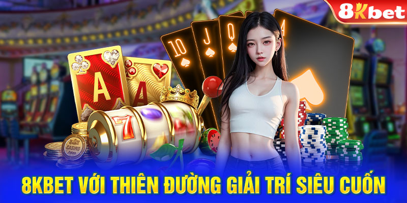 Giới thiệu nhà cái 8KBET với thiên đường giải trí siêu cuốn 