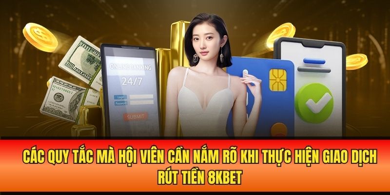 Các quy tắc mà hội viên cần nắm rõ khi thực hiện giao dịch rút tiền 8kbet