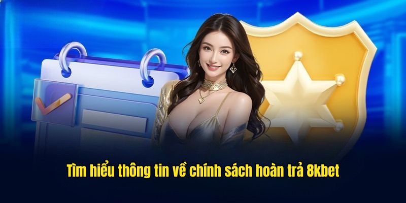 Thông tin chính sách hoàn trả 8kbet được hiểu thế nào?