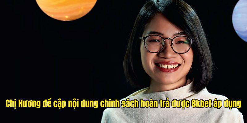 Chị Hương đề cập nội dung chính sách hoàn trả được 8kbet áp dụng