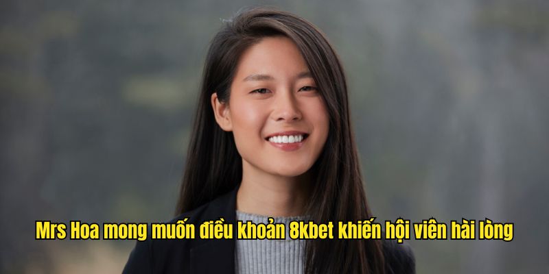 Mrs Hoa mong muốn chính sách điều khoản 8kbet khiến hội viên hài lòng