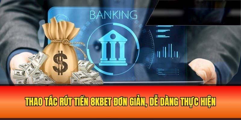 Thao tác rút tiền 8kbet đơn giản, dễ dàng thực hiện