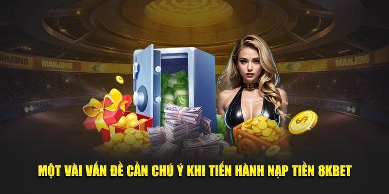 Lưu ý khi thực hiện nạp tiền 8kbet an toàn, siêu tốc